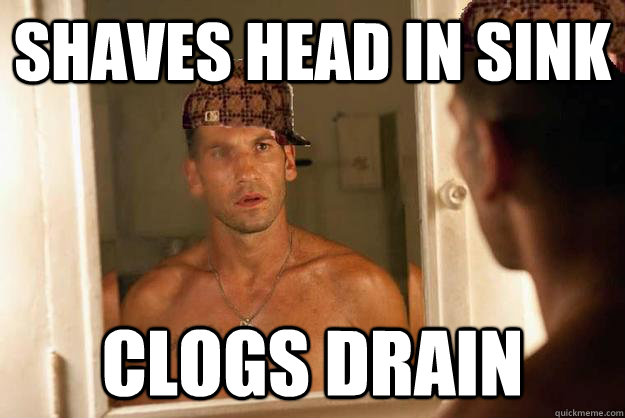 Shaves head in sink Clogs drain  Scumbag Shane