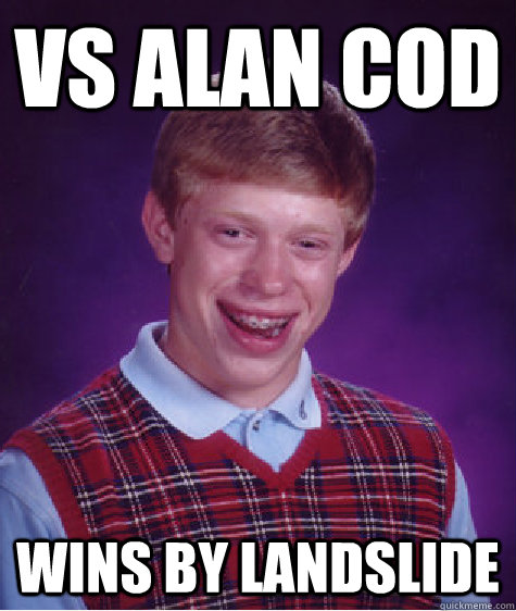 vs ALAN cod wins by landslide  Bad Luck Brian