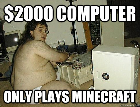$2000 computer only plays minecraft  