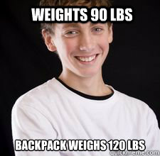 Weights 90 lbs backpack weighs 120 lbs  High School Freshman