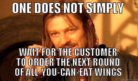      ONE DOES NOT SIMPLY       WAIT FOR THE CUSTOMER TO ORDER THE NEXT ROUND OF ALL-YOU-CAN-EAT WINGS Boromir