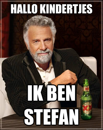 Hallo kindertjes ik ben stefan  The Most Interesting Man In The World