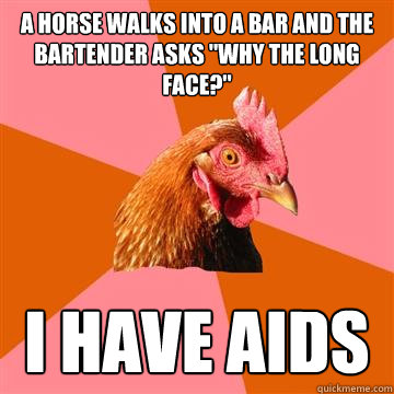 A horse walks into a bar and the bartender asks 