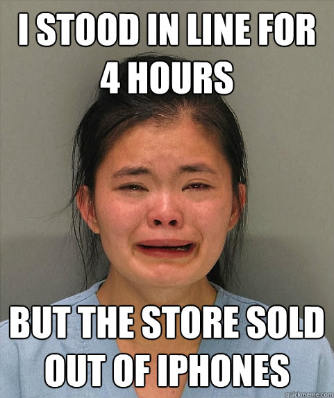 i stood in line for 4 hours but the store sold out of iphones  Asian First World Problems