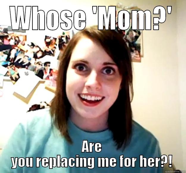 WHOSE 'MOM?' ARE YOU REPLACING ME FOR HER?! Overly Attached Girlfriend
