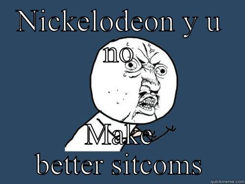 NICKELODEON Y U NO MAKE BETTER SITCOMS Y U No