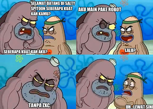 selamat datang di Salty Spitoon seberapa kuat kah kamu? seberapa kuat kah aku? AKU main pake robot

 tanpa zxc Uh...Lewat sini LALU?   Salty Spitoon How Tough Are Ya