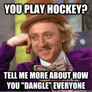 You play hockey? tell me more about how you 