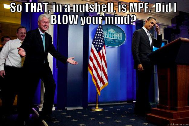 you're out of your f*ing mind. - SO THAT, IN A NUTSHELL, IS MPF.  DID I BLOW YOUR MIND?  Inappropriate Timing Bill Clinton