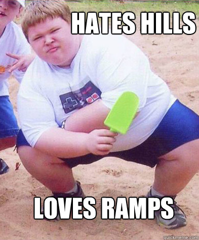 Hates Hills Loves Ramps - Hates Hills Loves Ramps  Fat Kid eats the whole cake