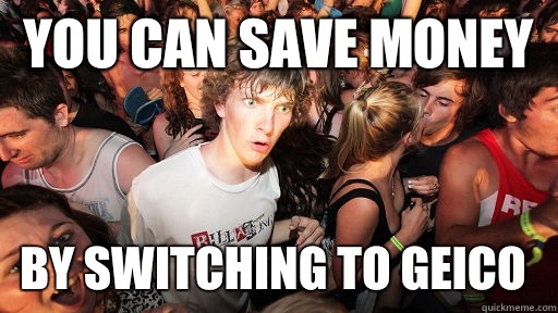 You can save money By switching to geico   Sudden Clarity Clarence