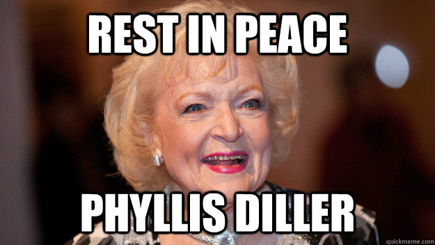 REST IN PEACE PHYLLIS DILLER - REST IN PEACE PHYLLIS DILLER  LOLERBATE