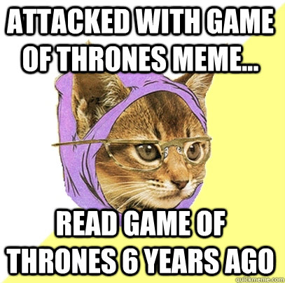 Attacked with Game of Thrones meme... Read Game of Thrones 6 years ago  Hipster Kitty