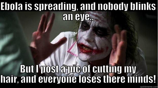 EBOLA IS SPREADING, AND NOBODY BLINKS AN EYE.. BUT I POST A PIC OF CUTTING MY HAIR, AND EVERYONE LOSES THERE MINDS! Joker Mind Loss