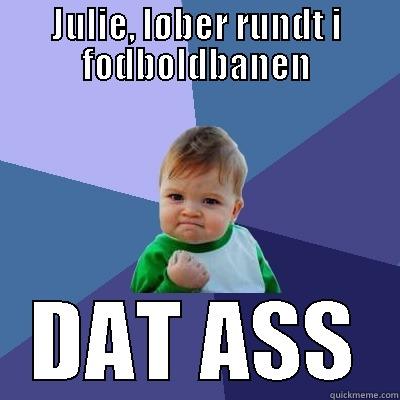 JULIE, LØBER RUNDT I FODBOLDBANEN DAT ASS Success Kid