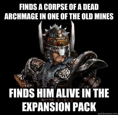 Finds a corpse of a dead archmage in one of the old mines Finds him alive in the expansion pack  Gothic - game
