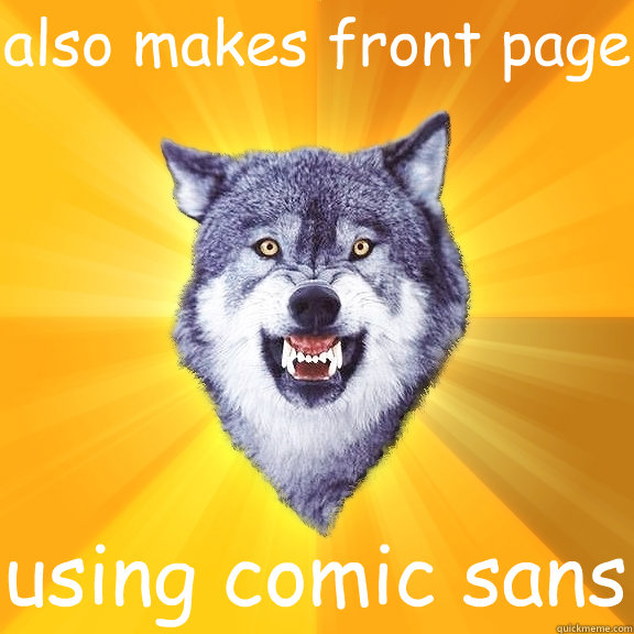 also makes front page using comic sans  Courage Wolf