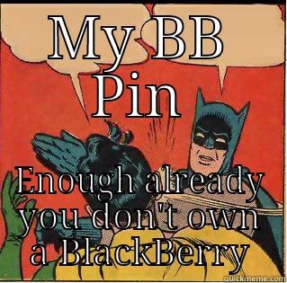MY BB PIN ENOUGH ALREADY YOU DON'T OWN A BLACKBERRY Slappin Batman