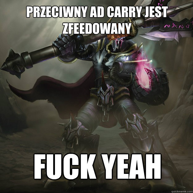 przeciwny ad carry jest zfeedowany Fuck yeah  Scumbag Mordekaiser