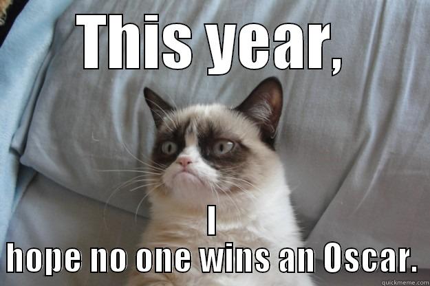 THIS YEAR, I HOPE NO ONE WINS AN OSCAR. Grumpy Cat