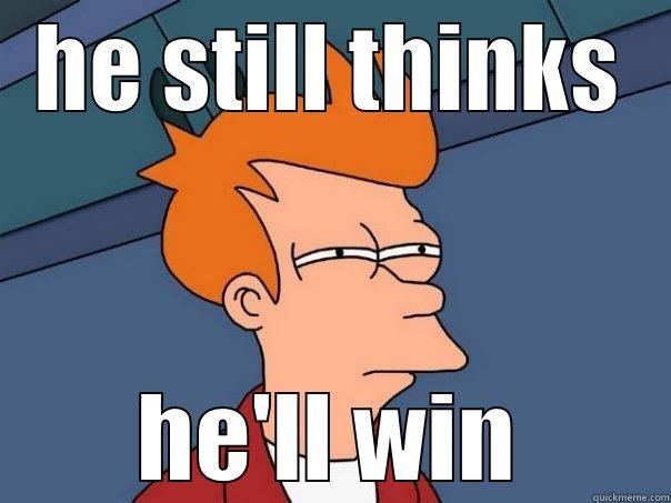 HE STILL THINKS HE'LL WIN Futurama Fry
