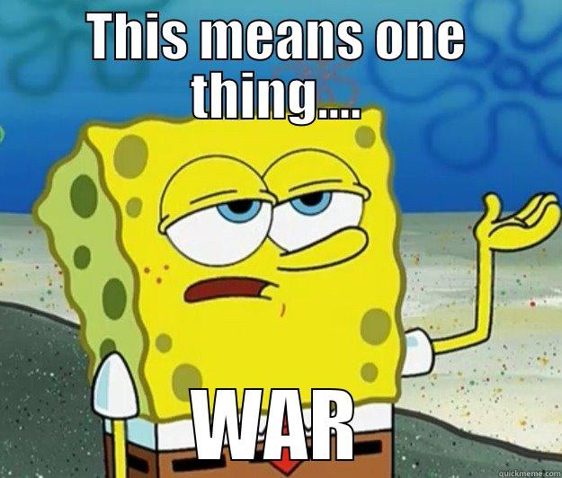 THIS MEANS ONE THING.... WAR Tough Spongebob