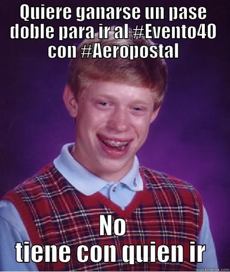 QUIERE GANARSE UN PASE DOBLE PARA IR AL #EVENTO40 CON #AEROPOSTAL NO TIENE CON QUIEN IR  Bad Luck Brian