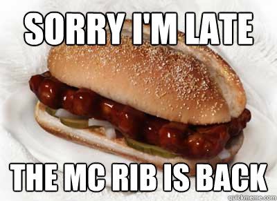 sorry i'm late the mc rib is back - sorry i'm late the mc rib is back  Blamerib