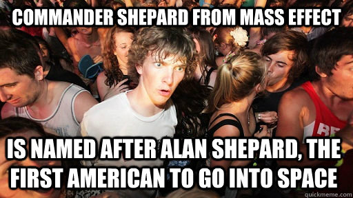 Commander Shepard from Mass effect  is named after Alan Shepard, the first american to go into space   Sudden Clarity Clarence