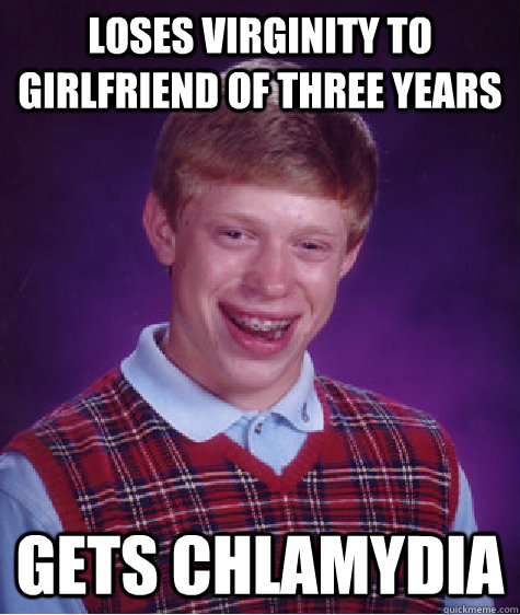 Loses virginity to girlfriend of three years Gets chlamydia  Bad Luck Brian