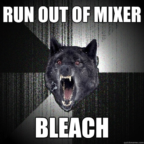 Run out of mixer BLEACH  Insanity Wolf