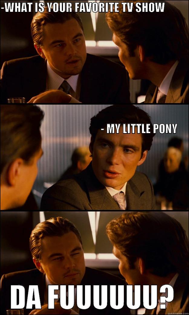 -WHAT IS YOUR FAVORITE TV SHOW                                                                                                                                                                                                                                  DA FUUUUUU? Inception