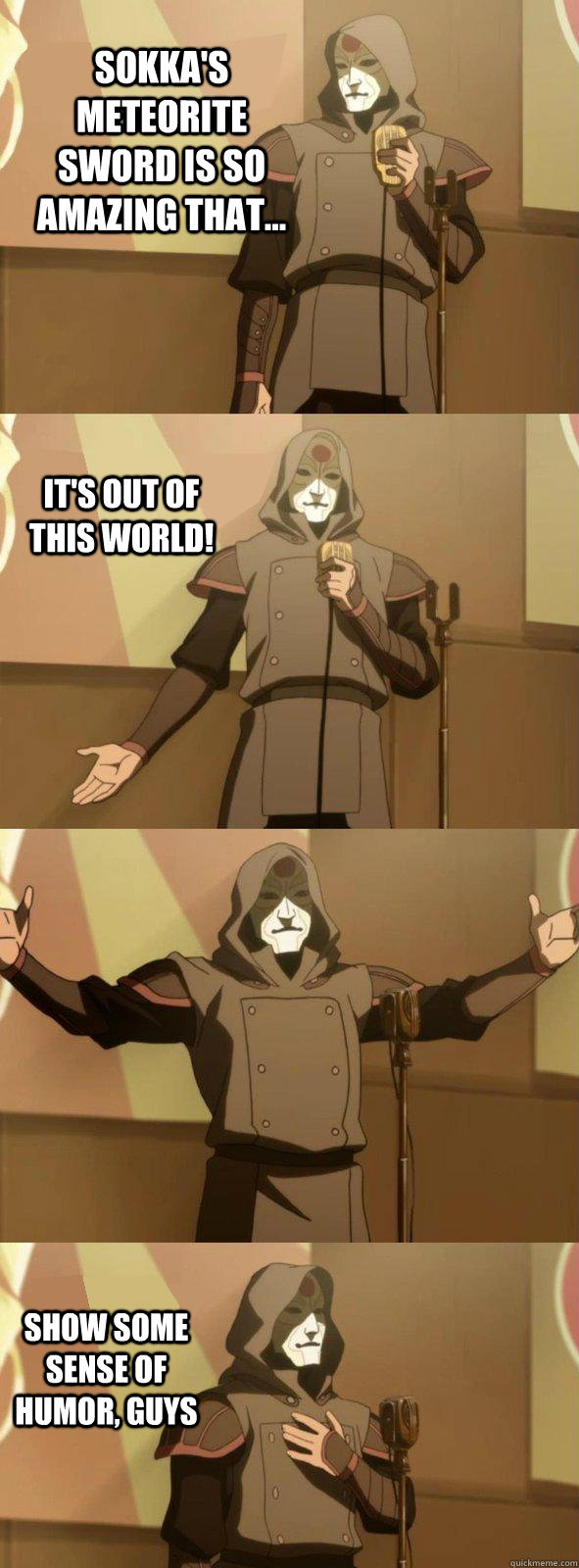 Sokka's meteorite sword is so amazing that... show some sense of humor, guys it's out of this world! - Sokka's meteorite sword is so amazing that... show some sense of humor, guys it's out of this world!  Bad Joke Amon
