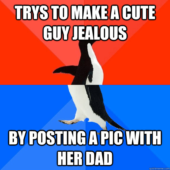 Trys to make a cute guy jealous by posting a pic with her dad  Socially Awesome Awkward Penguin