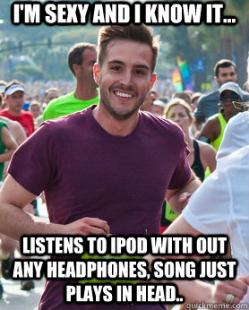 I'm sexy and I know it... Listens to iPod with out any headphones, song just plays in head..  Ridiculously photogenic guy