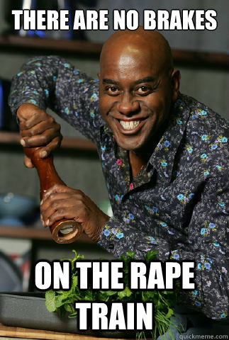 THERE ARE NO BRAKES ON THE RAPE TRAIN  AINSLEY