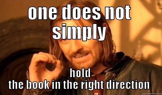 ONE DOES NOT SIMPLY HOLD THE BOOK IN THE RIGHT DIRECTION  Boromir
