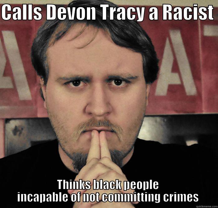 CALLS DEVON TRACY A RACIST  THINKS BLACK PEOPLE INCAPABLE OF NOT COMMITTING CRIMES Misc