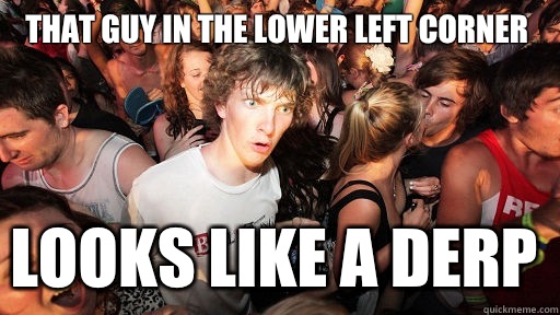That guy in the lower left corner Looks Like a derp  Sudden Clarity Clarence