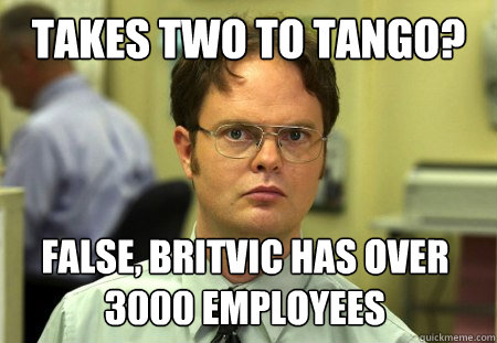 Takes two to tango? False, Britvic has over 3000 employees - Takes two to tango? False, Britvic has over 3000 employees  Dwight