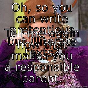 OH, SO YOU CAN WRITE PRETENTIOUS BUT ILLITERATE TEXTS? TELL ME AGAIN HOW THAT MAKES YOU A RESPONSIBLE PARENT. Condescending Wonka