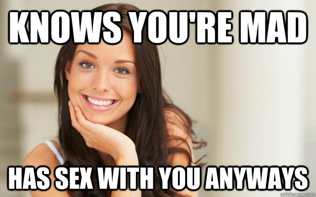 knows you're mad has sex with you anyways - knows you're mad has sex with you anyways  Good Girl Gina