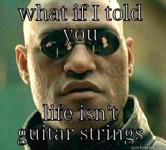 WHAT IF I TOLD YOU LIFE ISN'T GUITAR STRINGS Matrix Morpheus