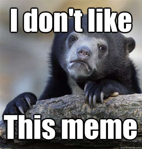 I don't like This meme  Confession Bear