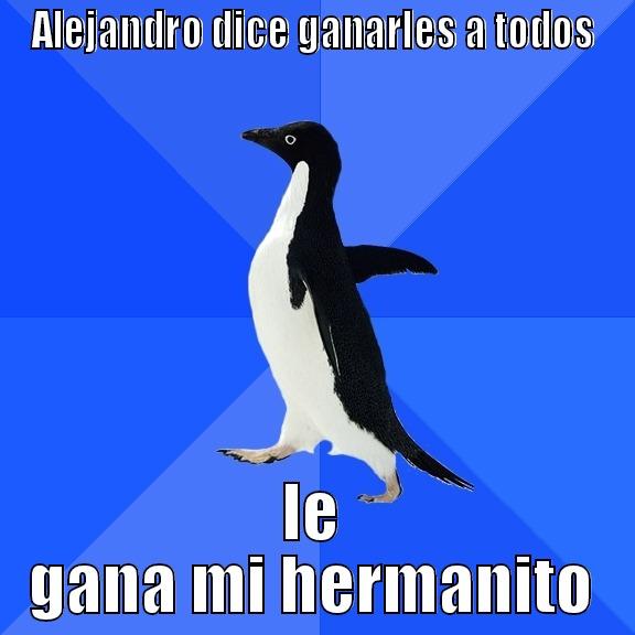 ALEJANDRO DICE GANARLES A TODOS LE GANA MI HERMANITO Socially Awkward Penguin