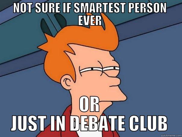 NOT SURE IF SMARTEST PERSON EVER OR JUST IN DEBATE CLUB Futurama Fry
