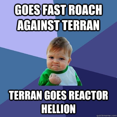 Goes fast Roach against terran Terran goes reactor hellion  Success Kid