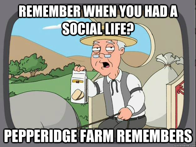 Remember when you had a social life? Pepperidge Farm Remembers  - Remember when you had a social life? Pepperidge Farm Remembers   Pepperidge Farm