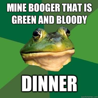 MINE BOOGER THAT IS GREEN AND BLOODY DINNER  Foul Bachelor Frog