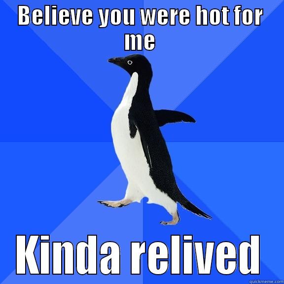 BELIEVE YOU WERE HOT FOR ME KINDA RELIVED Socially Awkward Penguin
